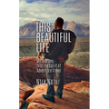 This Beautiful Life: My Journey Into the Spirit of Adventure Travel - Paperback