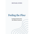 Feeling the Flow: Creating Freedom from Shy Bladder Syndrome - Paperback