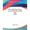 How A Man May Choose A Good Wife From A Bad, 1602 (1602) - Paperback