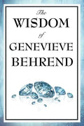 The Wisdom of Genevieve Behrend: Your Invisible Power, Attaining Your Desires - Paperback