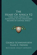 The Heart of Africa V2: Three Years Travels and Adventures in the Unexplored Regions of Central Africa - Paperback
