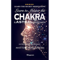 Learn to Master the Chakras and Astral Projection!: BRAND NEW! Introduced by Psychic Mattias L蚣gstr - Paperback