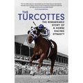 The Turcottes: The Remarkable Story of a Horse Racing Dynasty - Paperback