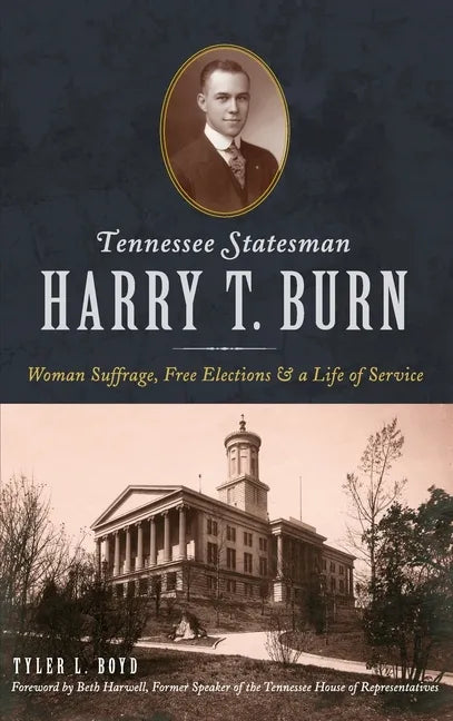 Tennessee Statesman Harry T. Burn: Woman Suffrage, Free Elections and a Life of Service - Hardcover