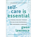 Self-Care Is Essential: A Personal Resiliency Program for Healthcare Professionals, First Responders & Other Caregivers - Paperback