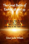 The Great Battle of Ezekiel 38 and 39: When Does This Prophecy Occur in the Latter Days, Who is Involved, and Who is the Anti-Christ - Paperback