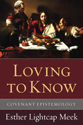 Loving to Know: Covenant Epistemology - Hardcover