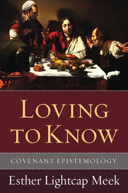 Loving to Know: Covenant Epistemology - Hardcover