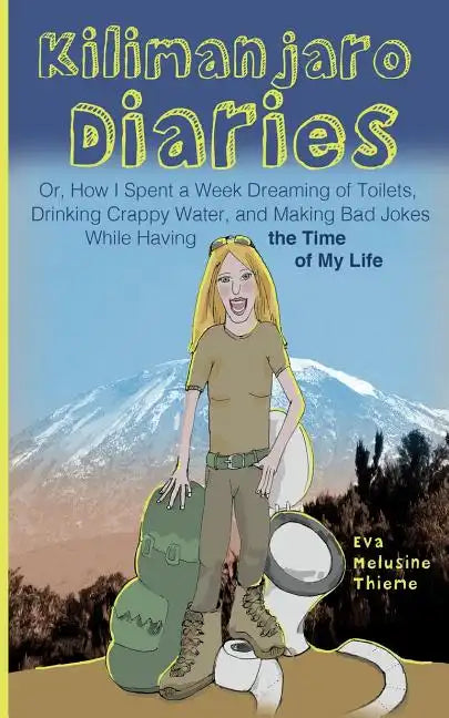 Kilimanjaro Diaries: Or, How I Spent a Week Dreaming of Toilets, Drinking Crappy Water, and Making Bad Jokes While Having the Time of My Li - Paperback