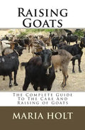 Raising Goats: The Complete Guide To The Care And Raising of Goats - Paperback