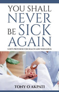 You Shall Never Be Sick Again: God's Provision for Health and Wholeness - Paperback