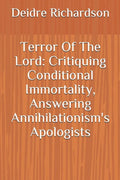 Terror Of The Lord: Critiquing Conditional Immortality, Answering Annihilationism's Apologists - Paperback