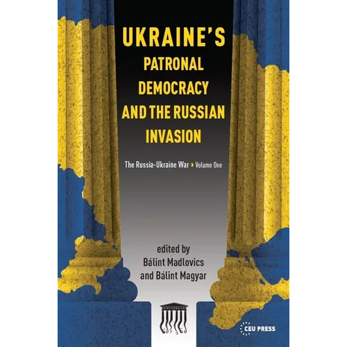 Ukraine's Patronal Democracy and the Russian Invasion: The Russia-Ukraine War, Volume One - Paperback