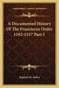A Documented History Of The Franciscan Order 1182-1517 Part 1 - Paperback