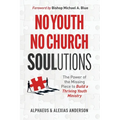 No Youth, No Church SOULutions: The Power of the Missing Piece to Build a Thriving Youth Ministry - Paperback