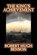The King's Achievement by Robert Hugh Benson, Fiction, Literary, Christian, Science Fiction - Paperback