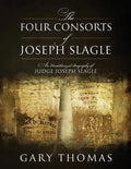 The Four Consorts of Joseph Slagle: An Unauthorized Biography of Judge Joseph Slagle - Paperback