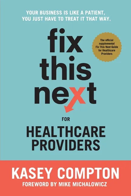 Fix This Next for Healthcare Providers: Your Business Is Like A Patient, You Just Have To Treat It That Way - Paperback