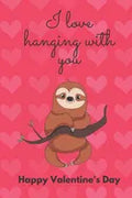 I Love Hanging with You. Happy Valentine's Day.: Sloth Cover/Unique Greeting Card Alternative - Paperback