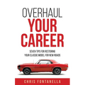 Overhaul Your Career: Seven Tips for Restoring Your Classic Model for New Roads - Paperback