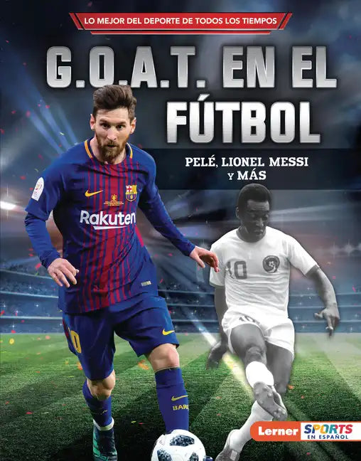 G.O.A.T. En El Fútbol (Soccer's G.O.A.T.): Pelé, Lionel Messi Y Más - Library Binding
