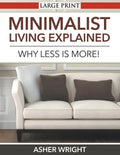 Minimalist Living Explained (Large Print): Why Less is More! - Paperback
