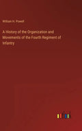 A History of the Organization and Movements of the Fourth Regiment of Infantry - Hardcover