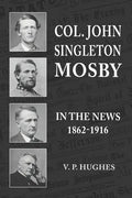 Col. John Singleton Mosby In The News 1862-1916 - Paperback