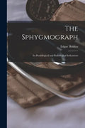 The Sphygmograph: Its Physiological and Pathological Indications - Paperback