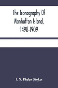 The Iconography Of Manhattan Island, 1498-1909: Compiled From Original Sources And Illustrated By Photo-Intaglio Reproductions Of Important Maps, Plan - Paperback