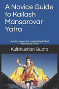 A Novice Guide to Kailash Mansarovar Yatra: How to Prepare for a Rewarding Kailash Mansarovar Yatra - Paperback