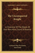 The Unconquered Knight: A Chronicle of the Deeds of Don Pero Nino, Count of Buelna - Paperback