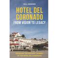 Hotel Del Coronado - From Vision to Legacy: Unveiling the Historic Journey of the Hotel Del Coronado - Paperback