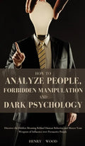 How to Analyze People, Forbidden Manipulation and Dark Psychology: Discover the Hidden Meaning Behind Human Behavior and Master Your Weapons of Influe - Hardcover