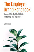 The Employer Brand Handbook: Volume 1: The Real World Guide to Working With Recruiters - Paperback