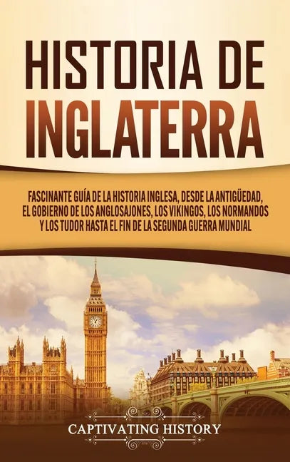 Historia de Inglaterra: Fascinante Guía de la Historia Inglesa, desde la Antigüedad, el Gobierno de los Anglosajones, los Vikingos, los Norman - Hardcover