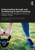 Understanding Strength and Conditioning as Sport Coaching: Bridging the Biophysical, Pedagogical and Sociocultural Foundations of Practice - Paperback