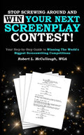 Stop Screwing Around and WIN Your Next Screenplay Contest!: Your Step-by-Step Guide to Winning Hollywood's Biggest Screenwriting Competitions - Paperback