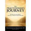 The Practitioner's Journey: The Path to Success for Alternative, Holistic and Integrative Health Professionals - Paperback