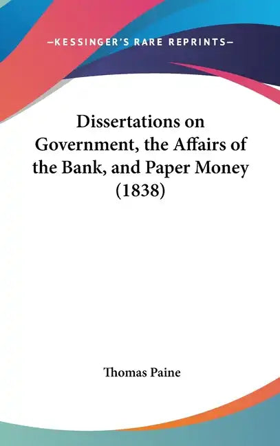Dissertations on Government, the Affairs of the Bank, and Paper Money (1838) - Hardcover