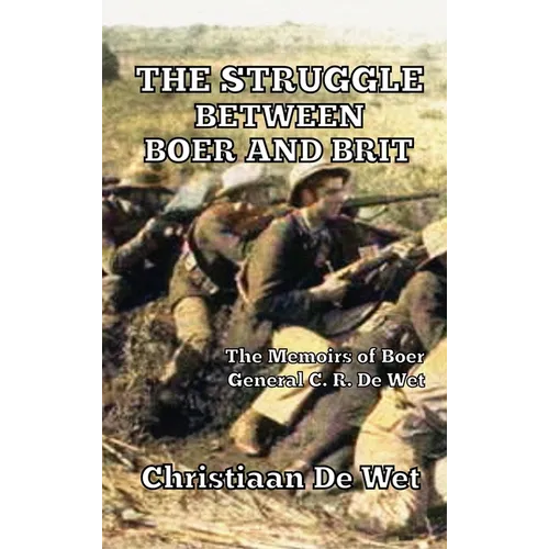 The Struggle between Boer and Brit: The Memoirs of Boer General C. R. De Wet - Hardcover