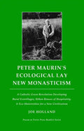 Peter Maurin's Ecological Lay New Monasticism: A Catholic Green Revolution Developing Rural Ecovillages, Urban Houses of Hospitality, & Eco-Universiti - Paperback
