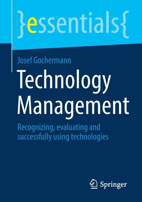 Technology Management: Recognizing, Evaluating and Successfully Using Technologies - Paperback