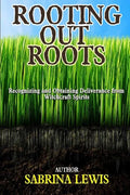 Rooting Out Roots: Recognizing and Obtaining Deliverance from Witchcraft Spirits - Paperback