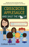 Crisscross Applesauce and Shut the Hell Up: 10 Reflective Lessons for New and Seasoned Teachers - Paperback