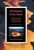 The Volcano Is Our Home: Nine Generations of a Hawaiian Family on Kilauea Volcano - Hardcover