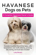 Havanese Dogs as Pets: Havanese breeding, where to buy, types, care, temperament, cost, health, showing, grooming, diet, training, and much m - Paperback