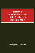 Battery D First Rhode Island Light Artillery In The Civil War - Paperback