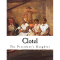 Clotel: The President's Daughter - Paperback