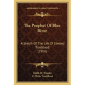 The Prophet Of Blue River: A Sketch Of The Life Of Elwood Trueblood (1914) - Paperback